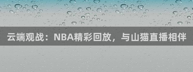说球帝体育_足球_篮球直播：云端观战：NBA精彩回放，与山猫直播相伴
